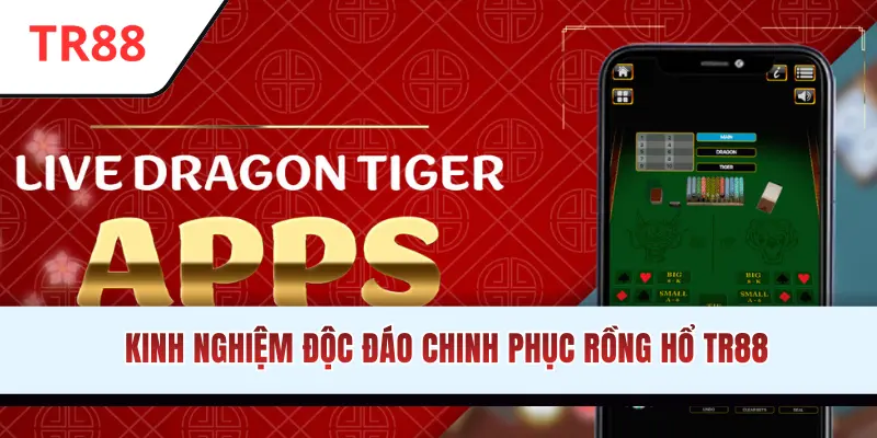 Kinh nghiệm độc đáo chinh phục Rồng Hổ TR88